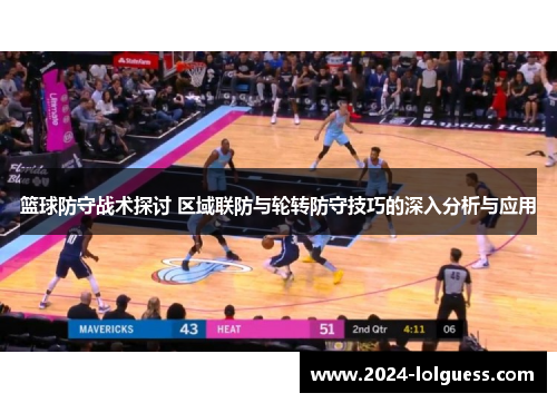 篮球防守战术探讨 区域联防与轮转防守技巧的深入分析与应用