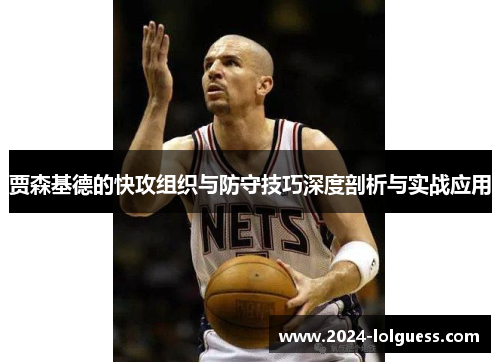 贾森基德的快攻组织与防守技巧深度剖析与实战应用 贾森基德的快攻组织与防守技巧深度剖析与实战应用