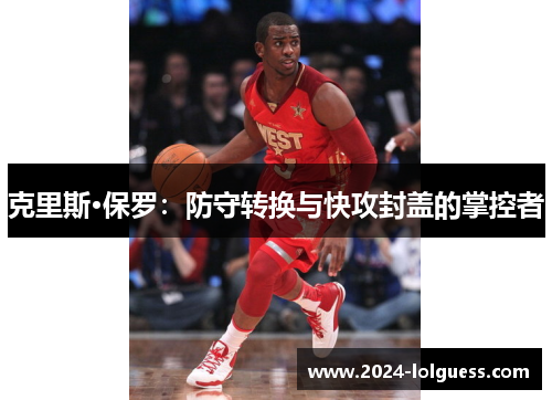 克里斯·保罗：防守转换与快攻封盖的掌控者