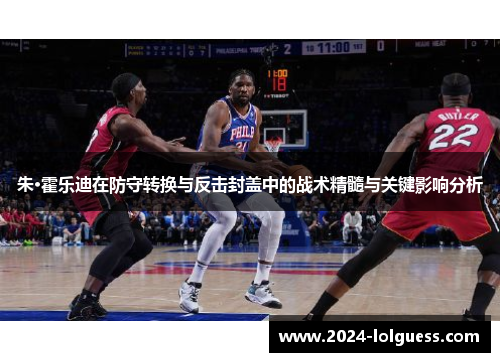 朱·霍乐迪在防守转换与反击封盖中的战术精髓与关键影响分析