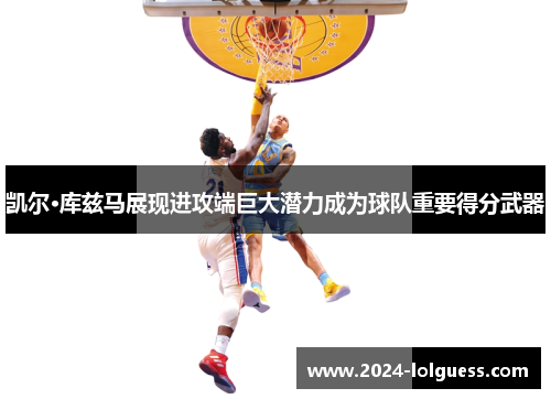 凯尔·库兹马展现进攻端巨大潜力成为球队重要得分武器 凯尔·库兹马展现进攻端巨大潜力成为球队重要得分武器
