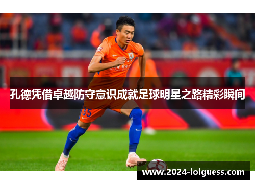 孔德凭借卓越防守意识成就足球明星之路精彩瞬间
