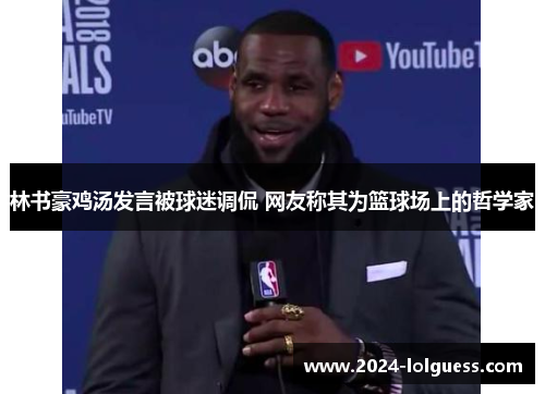 林书豪鸡汤发言被球迷调侃 网友称其为篮球场上的哲学家 林书豪鸡汤发言被球迷调侃 网友称其为篮球场上的哲学家