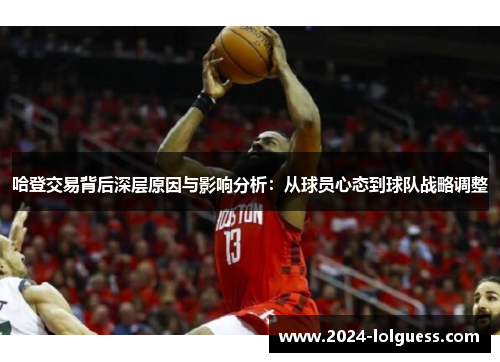 哈登交易背后深层原因与影响分析：从球员心态到球队战略调整