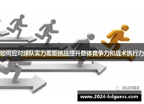 如何应对球队实力差距挑战提升整体竞争力和战术执行力