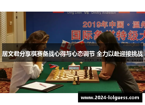 居文君分享棋赛备战心得与心态调节 全力以赴迎接挑战