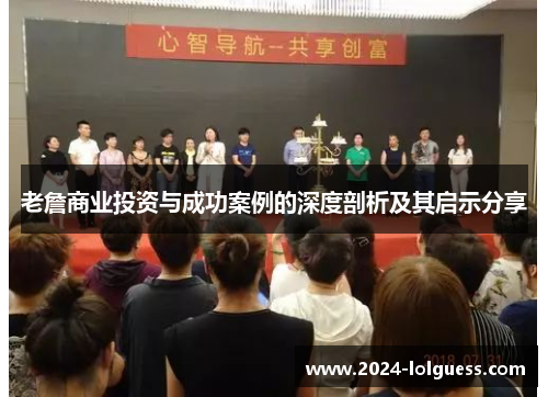 老詹商业投资与成功案例的深度剖析及其启示分享 老詹商业投资与成功案例的深度剖析及其启示分享