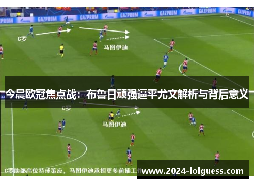 今晨欧冠焦点战:布鲁日顽强逼平尤文解析与背后意义 今晨欧冠焦点战:布鲁日顽强逼平尤文解析与背后意义