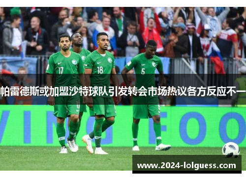帕雷德斯或加盟沙特球队引发转会市场热议各方反应不一