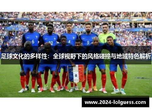 足球文化的多样性:全球视野下的风格碰撞与地域特色解析 足球文化的多样性:全球视野下的风格碰撞与地域特色解析