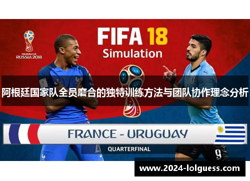 阿根廷国家队全员磨合的独特训练方法与团队协作理念分析