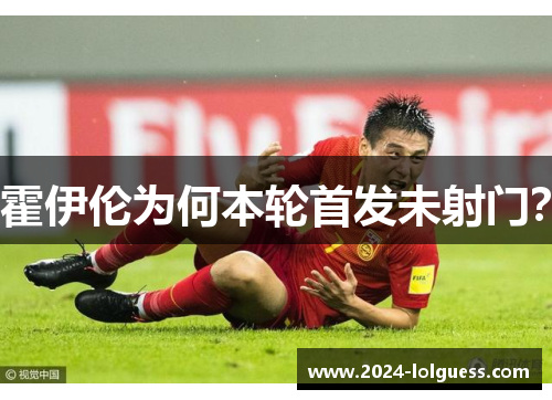 霍伊伦为何本轮首发未射门？