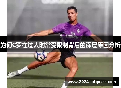 为何C罗在过人时常受限制背后的深层原因分析 为何C罗在过人时常受限制背后的深层原因分析
