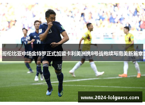 哥伦比亚中场金特罗正式加盟卡利美洲携8号战袍续写南美新篇章 哥伦比亚中场金特罗正式加盟卡利美洲携8号战袍续写南美新篇章