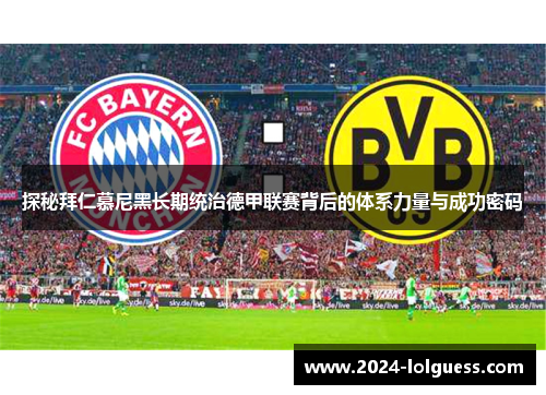 探秘拜仁慕尼黑长期统治德甲联赛背后的体系力量与成功密码