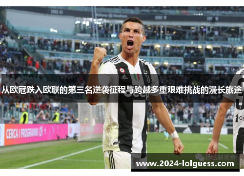 从欧冠跌入欧联的第三名逆袭征程与跨越多重艰难挑战的漫长旅途